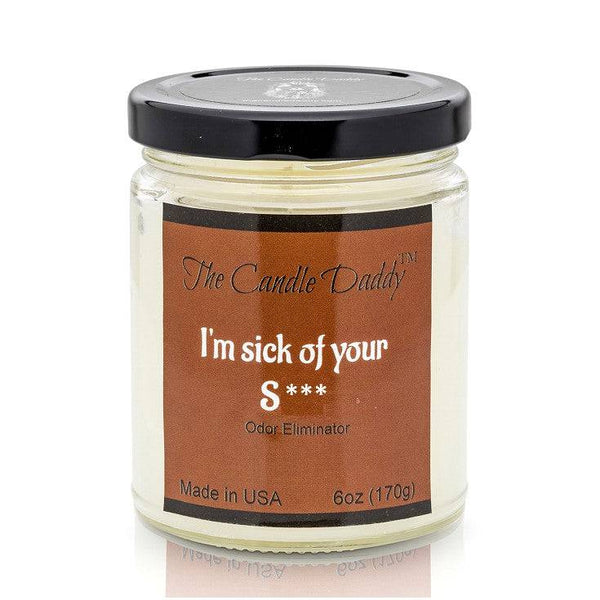 I'm Sick Of Your Shit (Odor Eliminator) Jar Candle- 6 oz- The Candle Daddy- Hand Poured in Indiana.