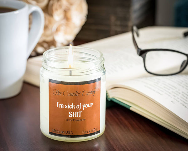 I'm Sick Of Your Shit (Odor Eliminator) Jar Candle- 6 oz- The Candle Daddy- Hand Poured in Indiana.
