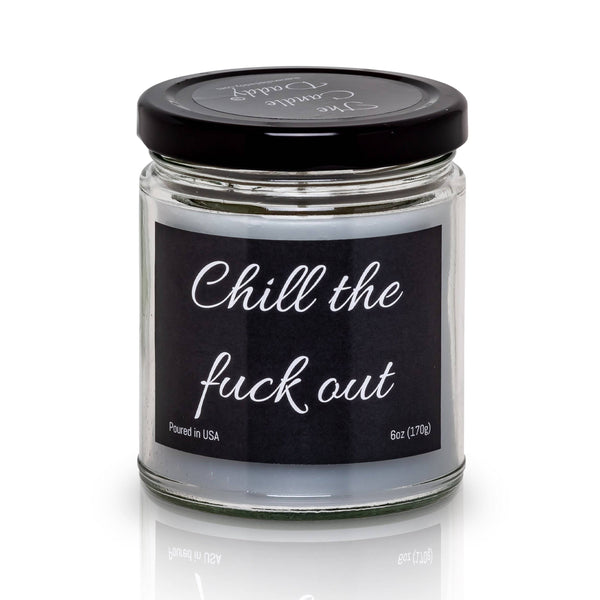 Chill the Fuck Out- Funny 6 oz Jar Candle- 40 hour burn time- Eucalyptus Mint Scent - The Candle Daddy