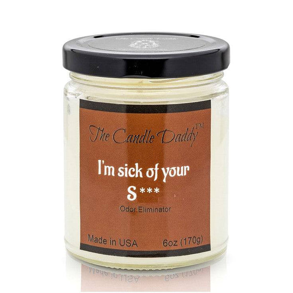 I'm Sick Of Your Shit (Odor Eliminator)  Jar Candle- 6 oz- The Candle Daddy- Hand Poured in Indiana.